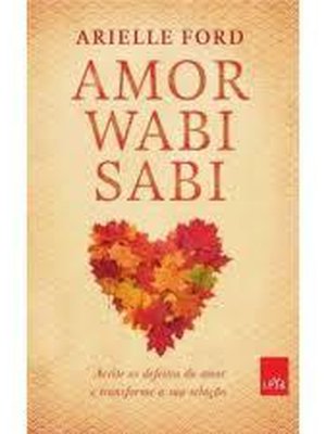 Amor Wabi Sabi, Aceite os Defeitos do Amor e Transforme a Sua Relação
