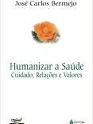 Humanizar a Saúde - Cuidado, Relações e Valores