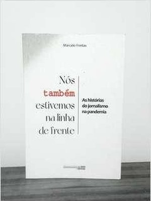 Livro Jornalismo Nós Também Estivemos na Linha de Frente as Histór...