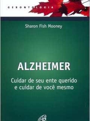 Alzheimer - cuidar de seu ente querido e cuidar