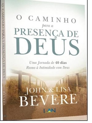 Caminho para a presença de deus, o: uma jornada de 40 dias rumo á intimidade com deus