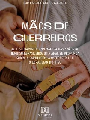 Mãos de guerreiros - a osteoartrite prematura das mãos no jiu-jitsu brasileiro: uma análise profunda sobre a cartilagem, a oste