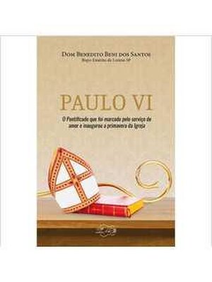 Paulo vi - o pontificado que foi marcado pelo serviço de amor e inaugurou a primavera da igreja