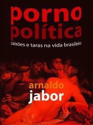 Porno Politica - Paixoes e Taras na Vida Brasileira